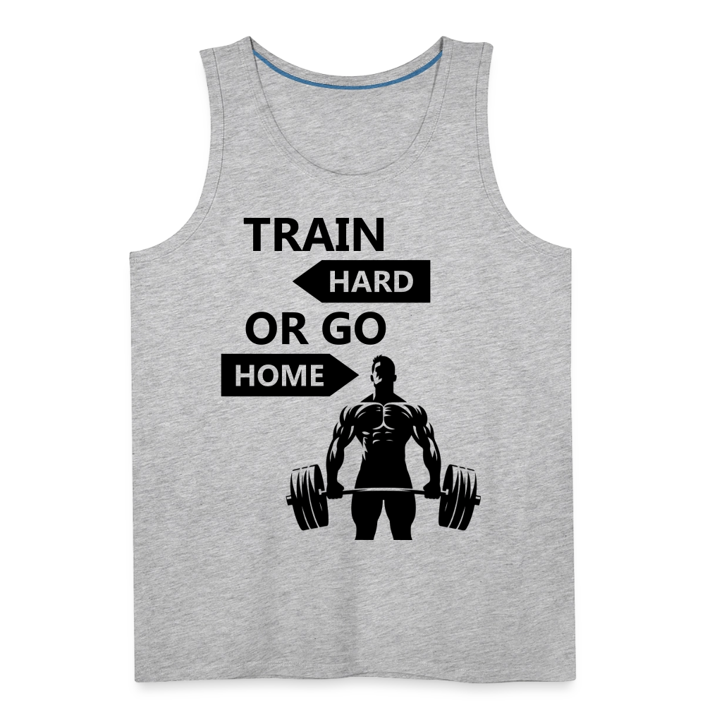 Men’s Train Hard or Go Home Premium Tank Top - heather gray