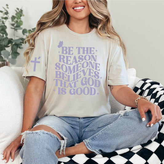 Be the Reason Someone Believes God is Good Graphic T-shirt