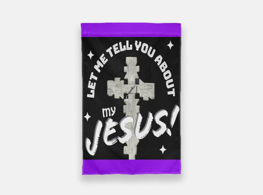 Let Me Tell You About My Jesus Garden Flag - 12" x 18"