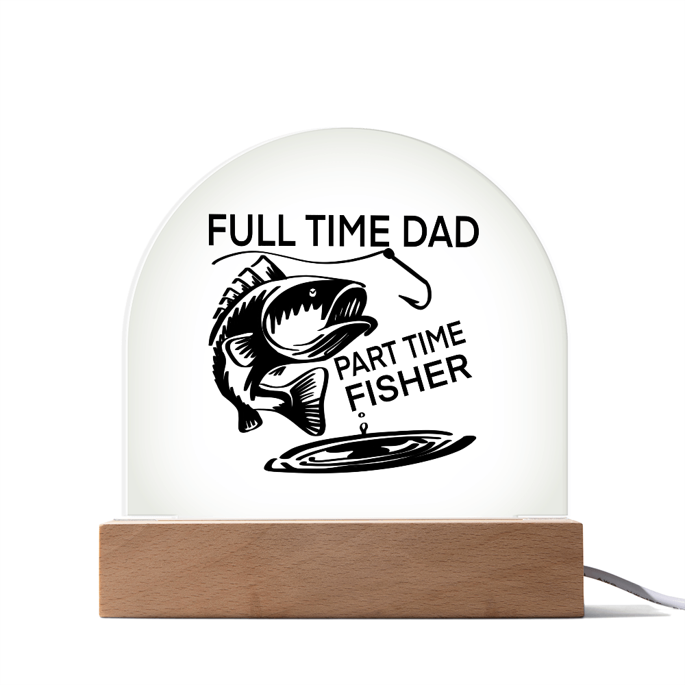 Full Time Dad Part Time Fisher Printed Acrylic Dome Plaque with LED Base