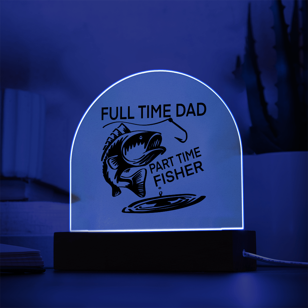Full Time Dad Part Time Fisher Printed Acrylic Dome Plaque with LED Base