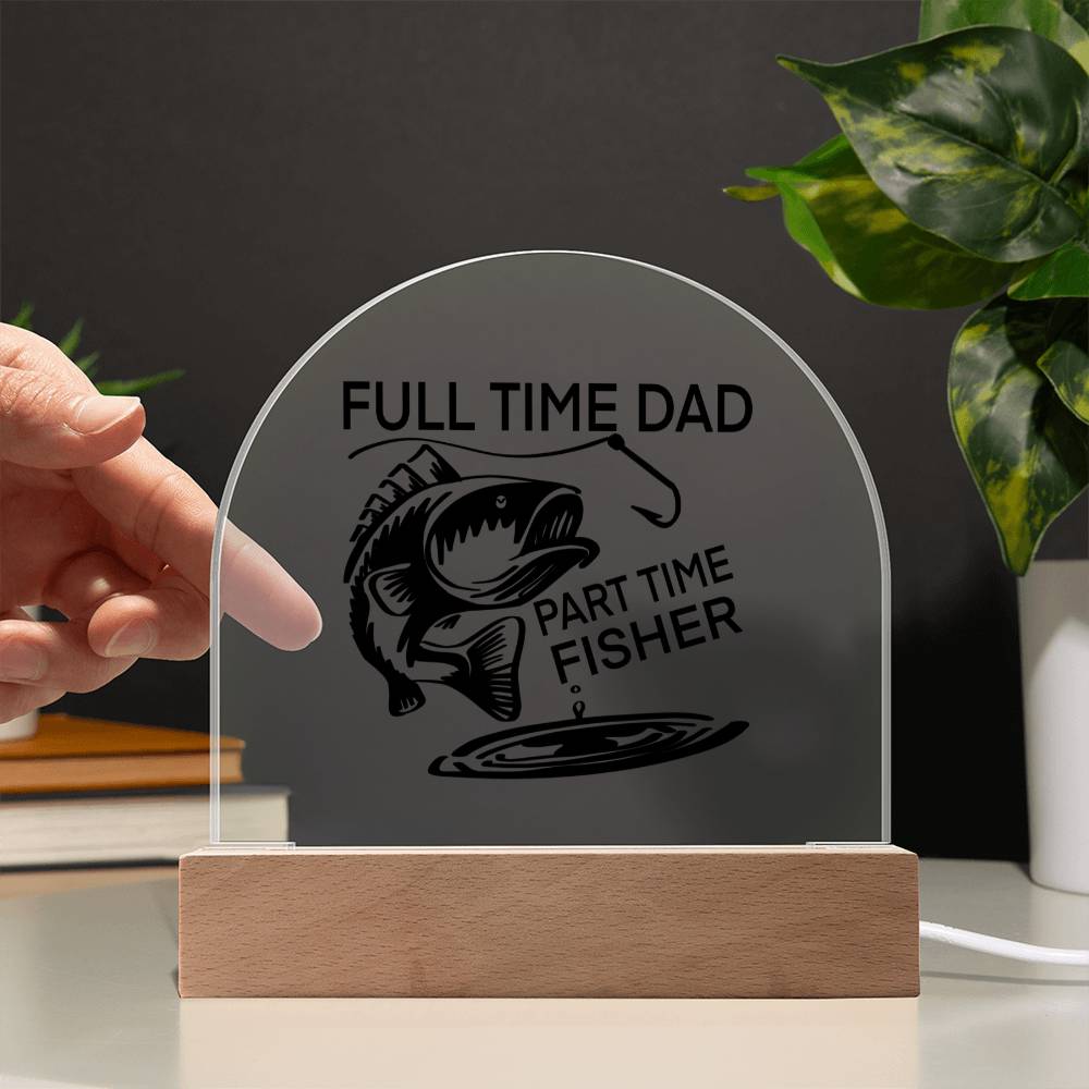 Full Time Dad Part Time Fisher Printed Acrylic Dome Plaque with LED Base