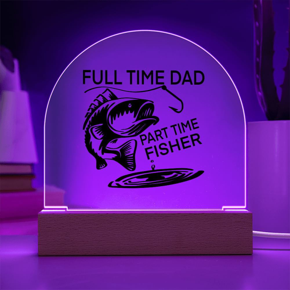 Full Time Dad Part Time Fisher Printed Acrylic Dome Plaque with LED Base