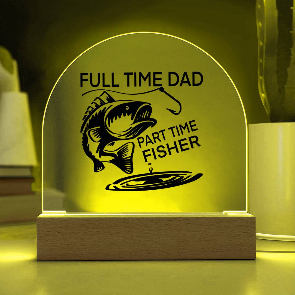 Full Time Dad Part Time Fisher Printed Acrylic Dome Plaque with LED Base