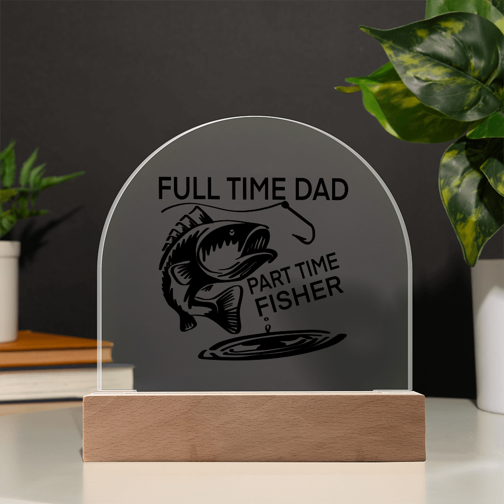 Full Time Dad Part Time Fisher Printed Acrylic Dome Plaque with LED Base