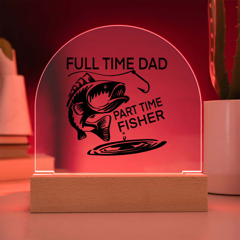 Full Time Dad Part Time Fisher Printed Acrylic Dome Plaque with LED Base